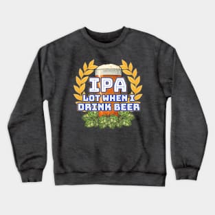 IPA lot when I drink beer Crewneck Sweatshirt